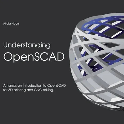 Understanding OpenSCAD: A hands-on introduction to OpenSCAD for 3D printing and CNC milling