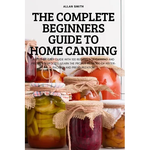 The Complete Beginners Guide to Home Canning