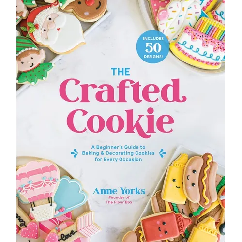The Crafted Cookie: A Beginner's Guide to Baking & Decorating Cookies for Every Occasion