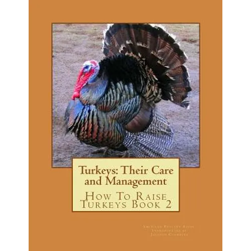 Turkeys: Their Care and Management: How To Raise Turkeys Book 2