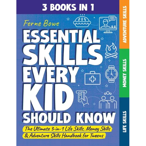 Essential Skills Every Kid Should Know: The Ultimate 3-in-1 Life Skills, Money Skills & Adventure Skills Handbook for Tween Boys & Girls