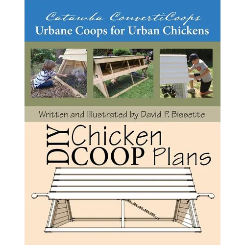 Catawba ConvertiCoops DIY Chicken Ark Plans: Urbane Coops for Urban Chickens