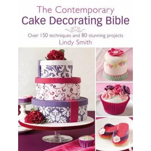The Contemporary Cake Decorating Bible: Over 150 Techniques and 80 Stunning Projects