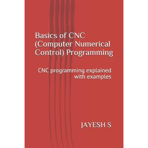 Basics of Cnc (Computer Numerical Control) Programming: Cnc Programming Explained with Examples
