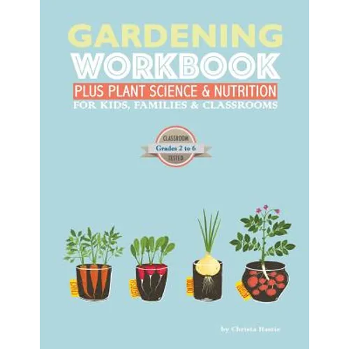 The Gardening Workbook PLUS Plant Science & Nutrition: For Kids, Families and Classrooms